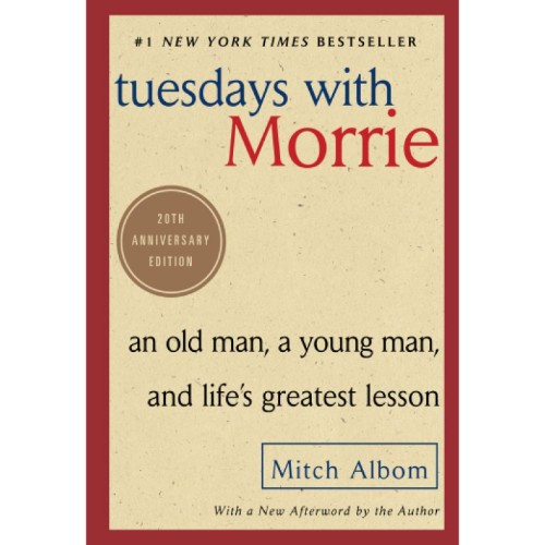 TUESDAYS WITH MORRIE: AN OLD MAN, A YOUNG MAN, AND LIFE'S GREATEST LESSON