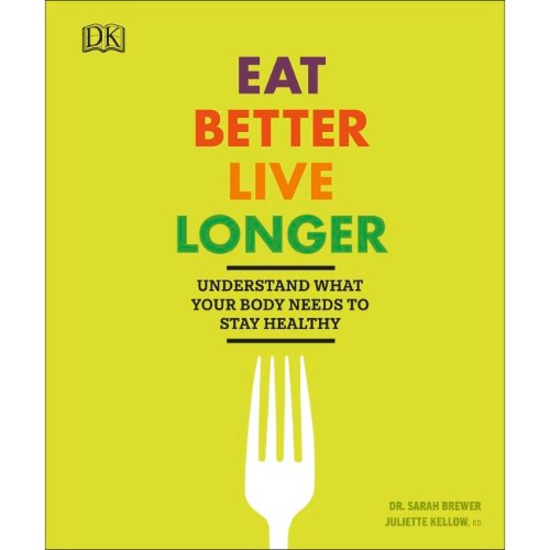 EAT BETTER LIVE LONGER UNDERSTAND WHAT YOUR BODY NEEDS TO STAY HEALTHY
