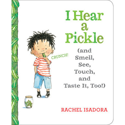 I HEAR A PICKLE: AND SMELL, SEE, TOUCH, & TASTE IT, TOO!