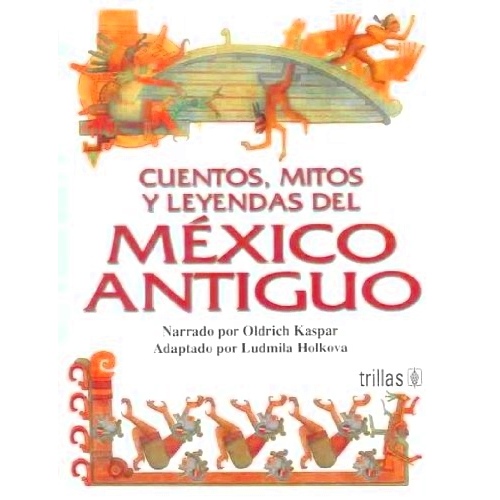 CUENTOS MITOS Y LEYENDAS DEL MÉXICO ANTIGUO